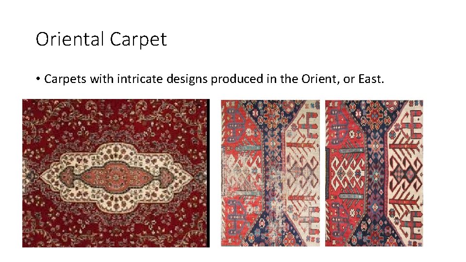 Oriental Carpet • Carpets with intricate designs produced in the Orient, or East. 