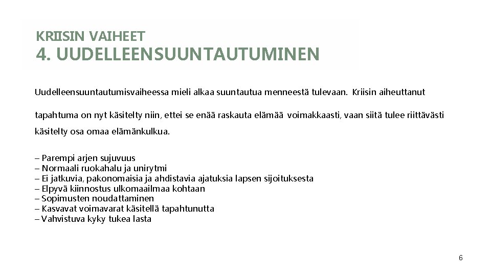 KRIISIN VAIHEET 4. UUDELLEENSUUNTAUTUMINEN Uudelleensuuntautumisvaiheessa mieli alkaa suuntautua menneestä tulevaan. Kriisin aiheuttanut tapahtuma on