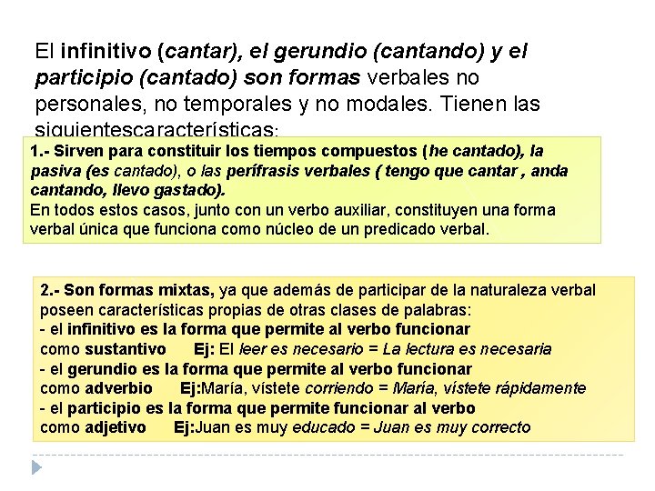 El infinitivo (cantar), el gerundio (cantando) y el participio (cantado) son formas verbales no