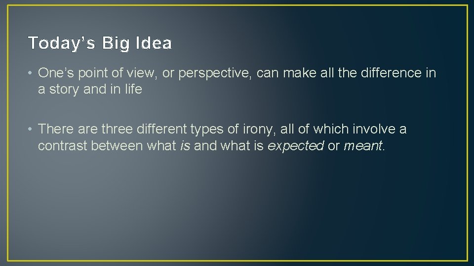 Today’s Big Idea • One’s point of view, or perspective, can make all the