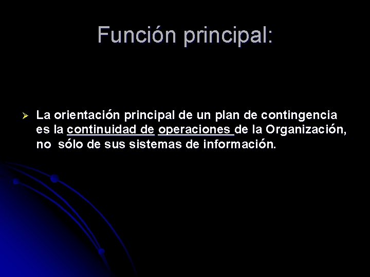 Función principal: Ø La orientación principal de un plan de contingencia es la continuidad