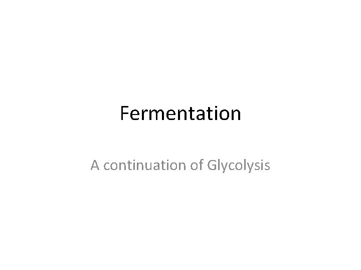 Fermentation A continuation of Glycolysis 