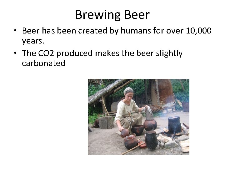 Brewing Beer • Beer has been created by humans for over 10, 000 years.