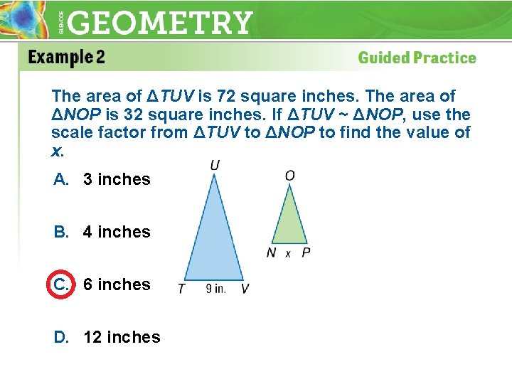 The area of ΔTUV is 72 square inches. The area of ΔNOP is 32