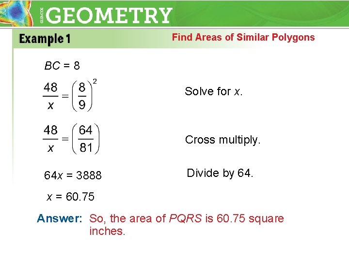 Find Areas of Similar Polygons BC = 8 Solve for x. Cross multiply. 64