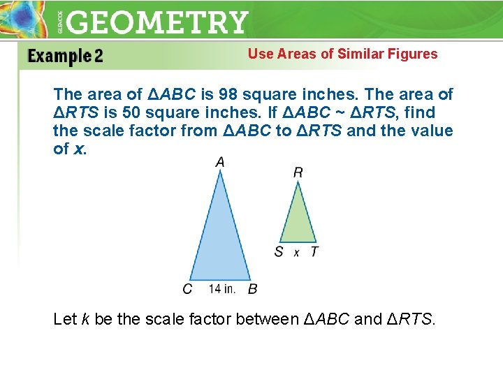 Use Areas of Similar Figures The area of ΔABC is 98 square inches. The