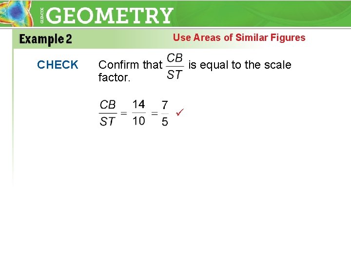 Use Areas of Similar Figures CHECK Confirm that factor. is equal to the scale