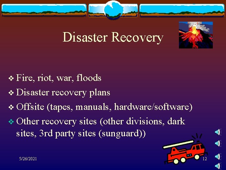Disaster Recovery v Fire, riot, war, floods v Disaster recovery plans v Offsite (tapes,