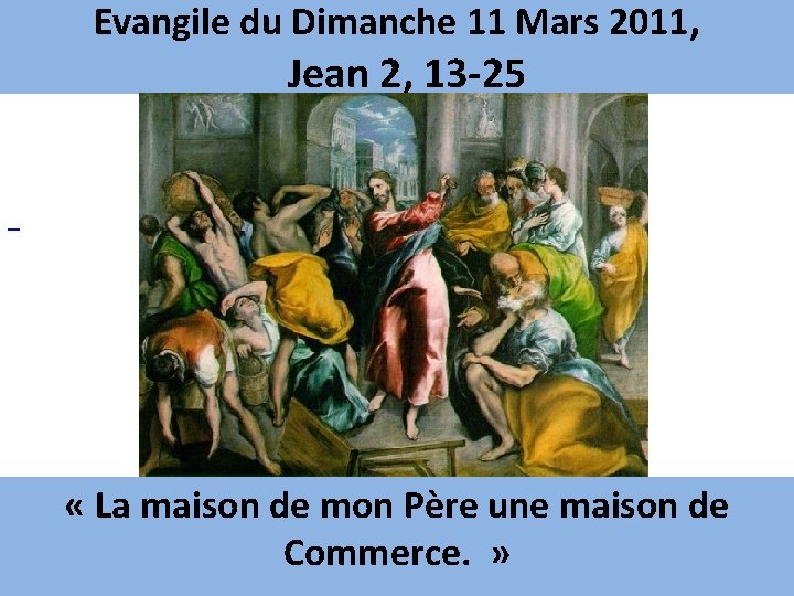 Evangile du Dimanche 11 Mars 2011, Jean 2, 13 -25 « La maison de