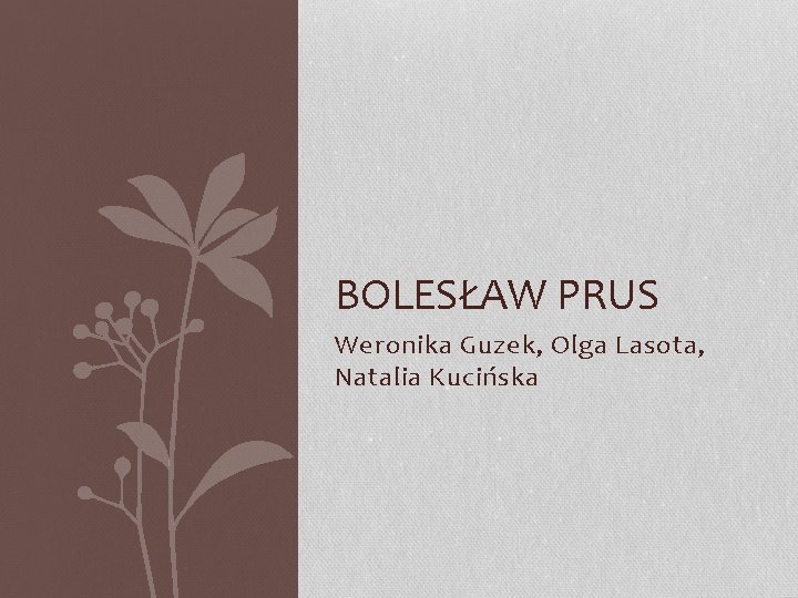 BOLESŁAW PRUS Weronika Guzek, Olga Lasota, Natalia Kucińska 