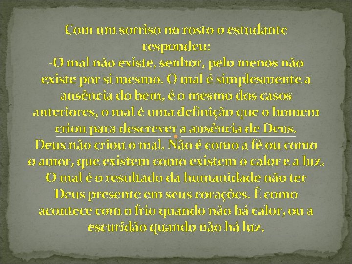 Com um sorriso no rosto o estudante respondeu: -O mal não existe, senhor, pelo