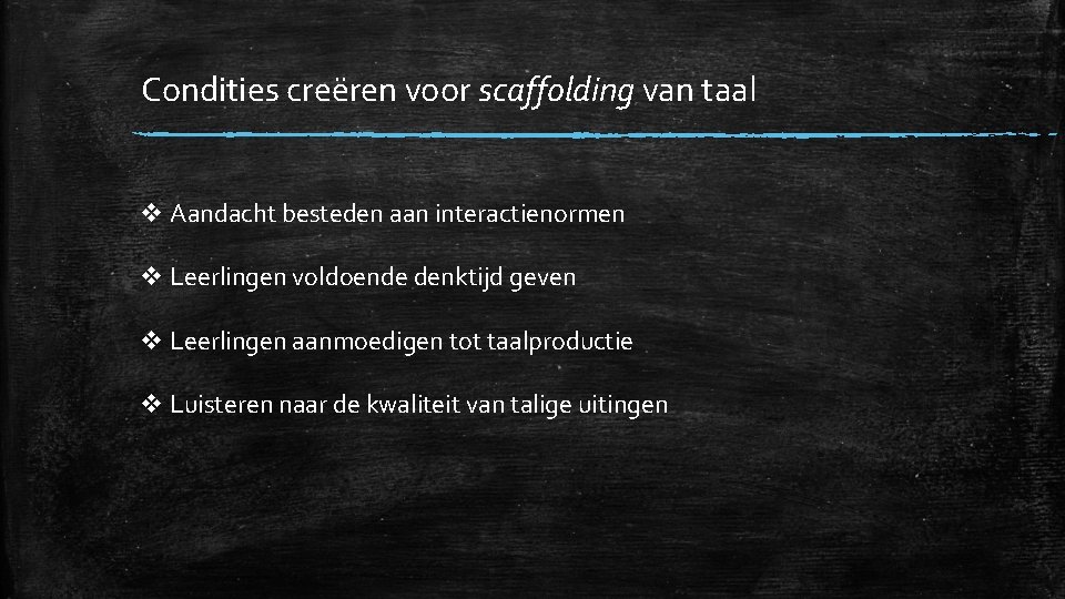 Condities creëren voor scaffolding van taal v Aandacht besteden aan interactienormen v Leerlingen voldoende