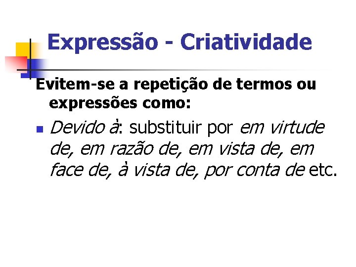 Expressão - Criatividade Evitem-se a repetição de termos ou expressões como: n Devido à: