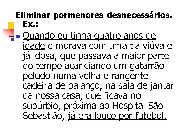 Eliminar pormenores desnecessários. Ex. : n Quando eu tinha quatro anos de idade e