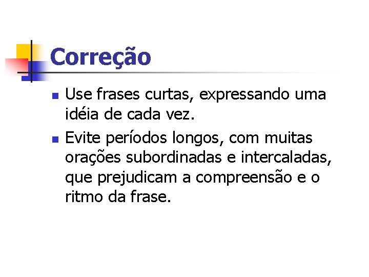 Correção n n Use frases curtas, expressando uma idéia de cada vez. Evite períodos