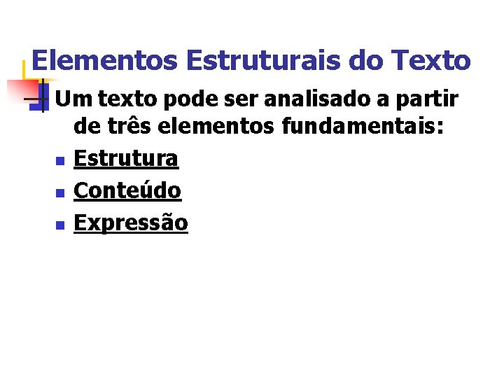 Elementos Estruturais do Texto Um texto pode ser analisado a partir de três elementos