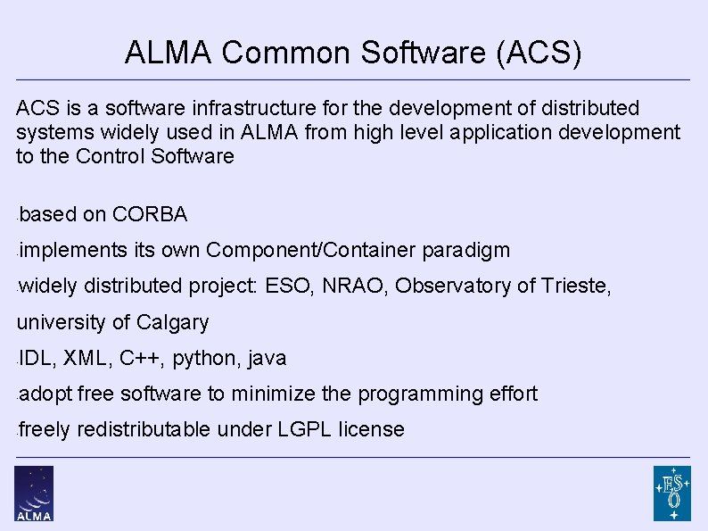 ALMA Common Software (ACS) ACS is a software infrastructure for the development of distributed
