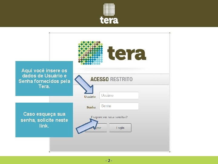 Aqui você insere os dados de Usuário e Senha fornecidos pela Tera. Caso esqueça Aqui você insere os dados de Usuário e Senha fornecidos pela Tera. Caso esqueça