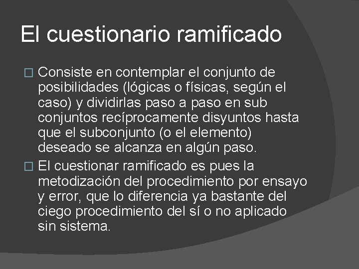 El cuestionario ramificado Consiste en contemplar el conjunto de posibilidades (lógicas o físicas, según
