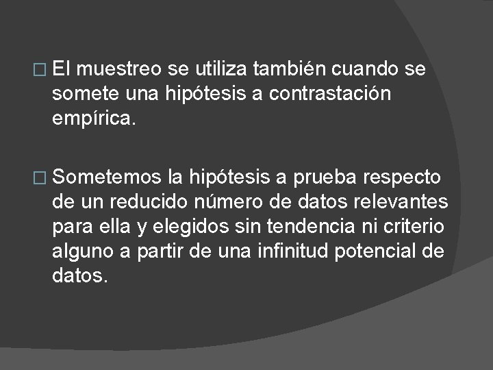 � El muestreo se utiliza también cuando se somete una hipótesis a contrastación empírica.