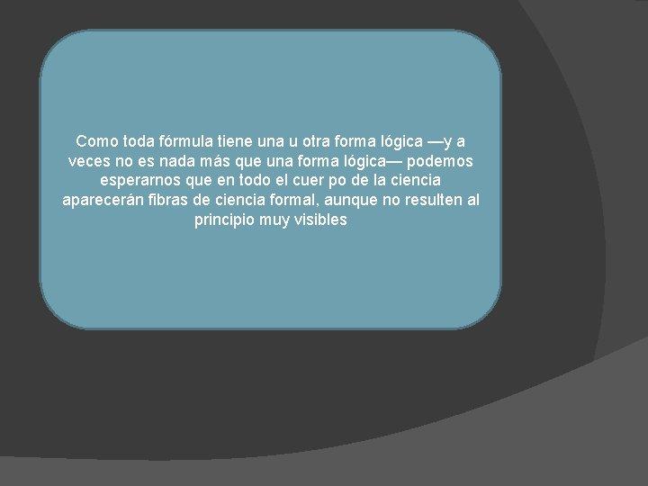 Como toda fórmula tiene una u otra forma lógica —y a veces no es