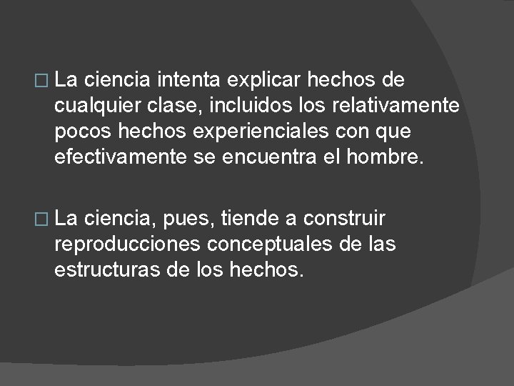 � La ciencia intenta explicar hechos de cualquier clase, incluidos los relativamente pocos hechos