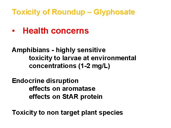 Toxicity of Roundup – Glyphosate • Health concerns Amphibians - highly sensitive toxicity to