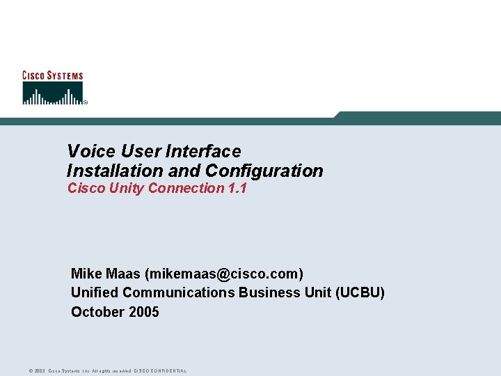 Voice User Interface Installation and Configuration Cisco Unity Connection 1. 1 Mike Maas (mikemaas@cisco.