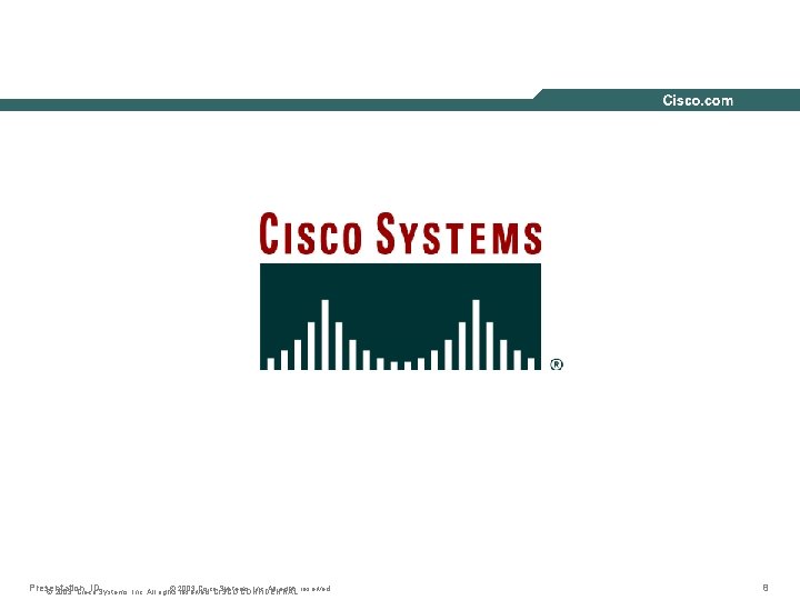 Presentation_ID © 2003 Cisco. CISCO Systems, Inc. All rights reserved. © 2003, Cisco Systems,