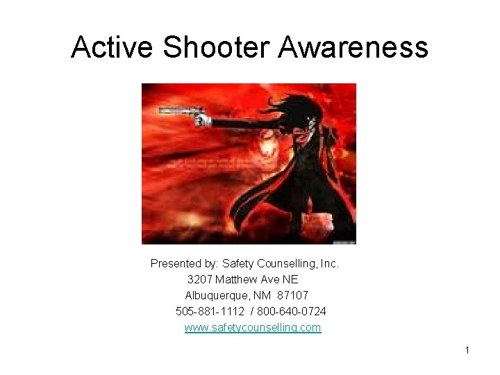 Active Shooter Awareness Presented by: Safety Counselling, Inc. 3207 Matthew Ave NE Albuquerque, NM