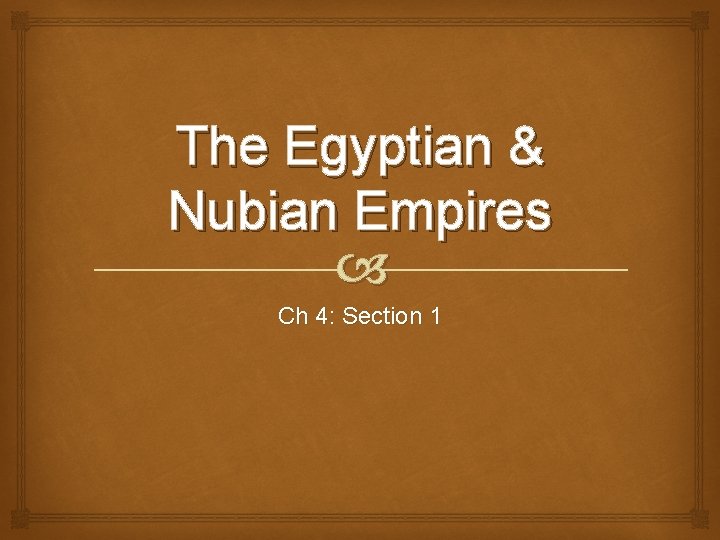 The Egyptian & Nubian Empires Ch 4: Section 1 