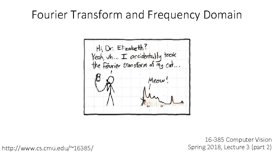 Fourier Transform and Frequency Domain http: //www. cs. cmu. edu/~16385/ 16 -385 Computer Vision