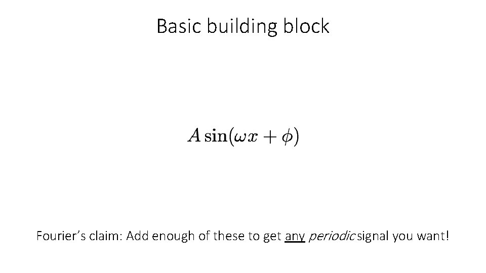 Basic building block Fourier’s claim: Add enough of these to get any periodic signal