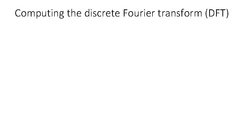 Computing the discrete Fourier transform (DFT) 