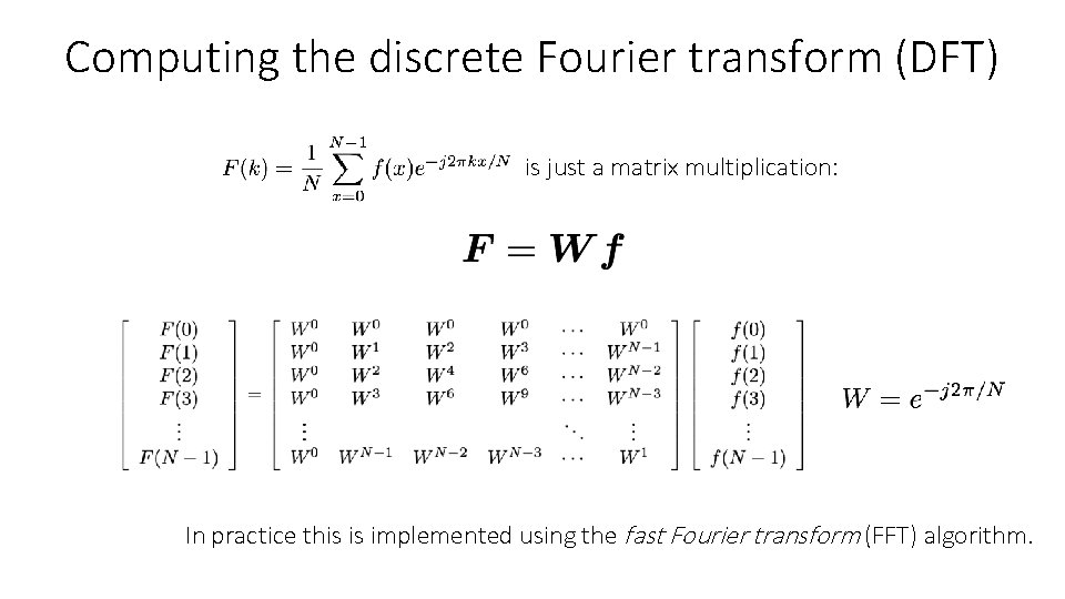 Computing the discrete Fourier transform (DFT) is just a matrix multiplication: In practice this