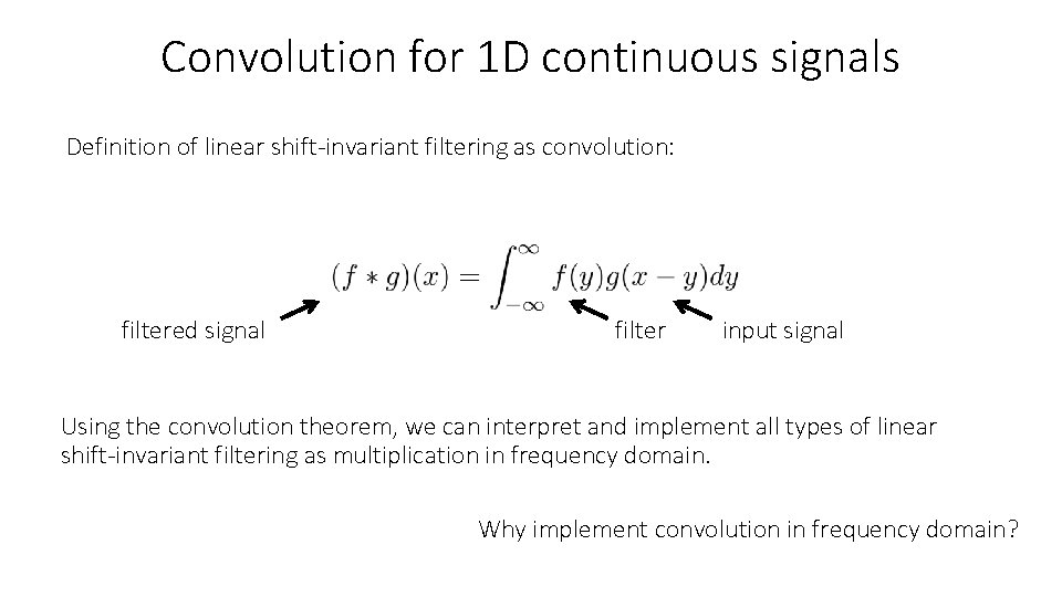 Convolution for 1 D continuous signals Definition of linear shift-invariant filtering as convolution: filtered