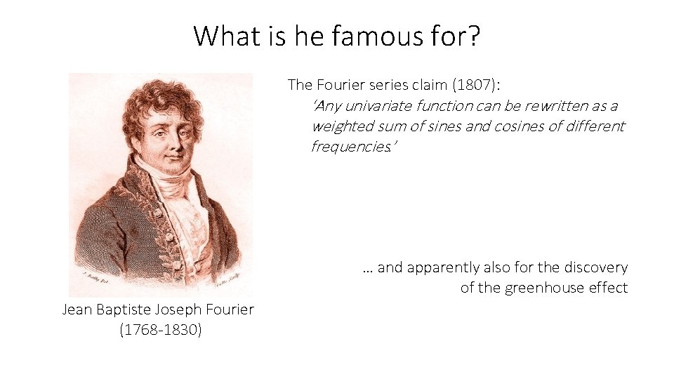 What is he famous for? The Fourier series claim (1807): ‘Any univariate function can