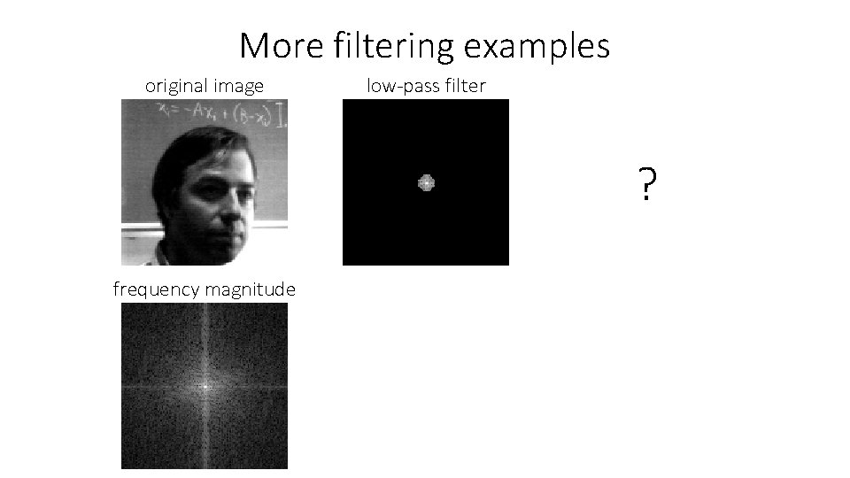 More filtering examples original image low-pass filter ? frequency magnitude 