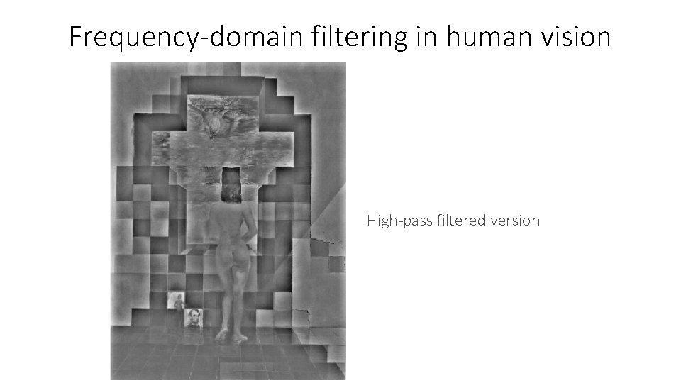 Frequency-domain filtering in human vision High-pass filtered version 