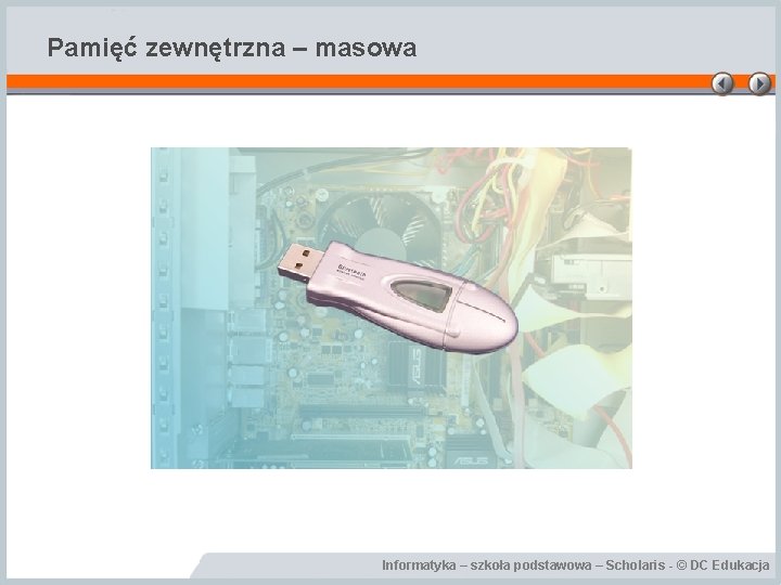 Pamięć zewnętrzna – masowa Informatyka – szkoła podstawowa – Scholaris - © DC Edukacja