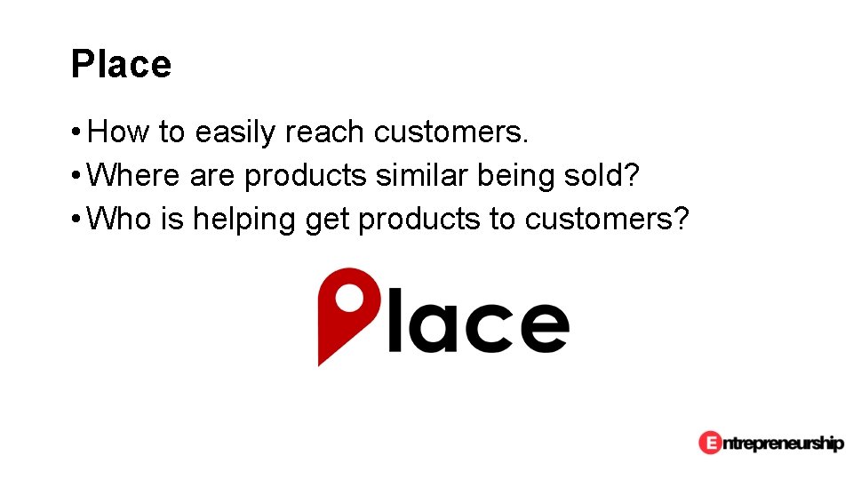 Place • How to easily reach customers. • Where are products similar being sold?