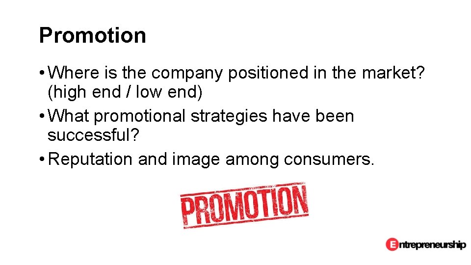 Promotion • Where is the company positioned in the market? (high end / low