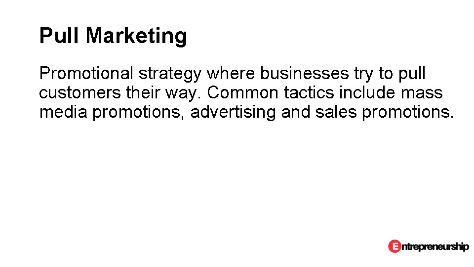 Pull Marketing Promotional strategy where businesses try to pull customers their way. Common tactics