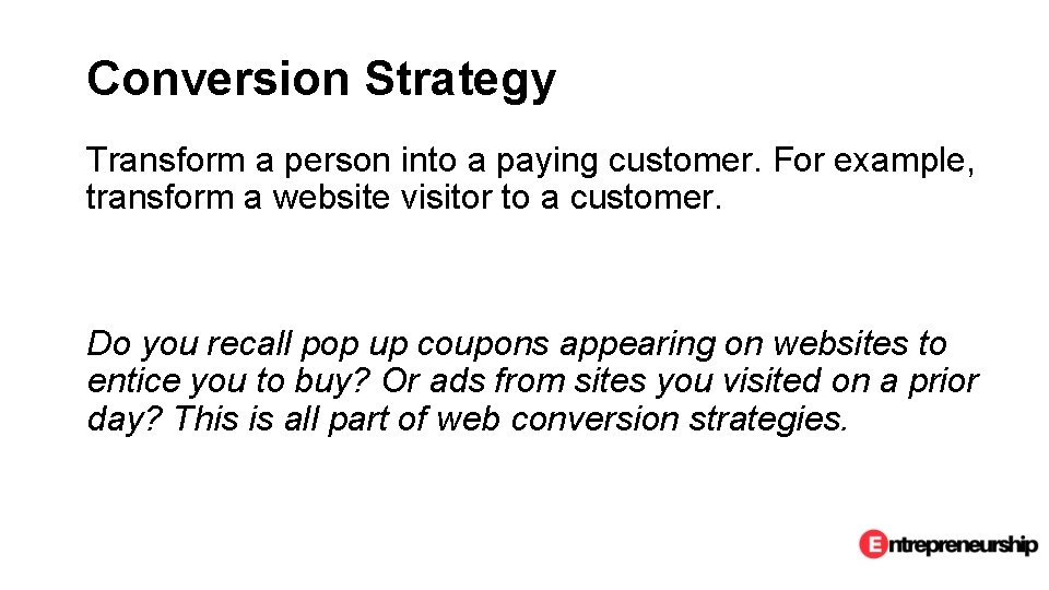 Conversion Strategy Transform a person into a paying customer. For example, transform a website