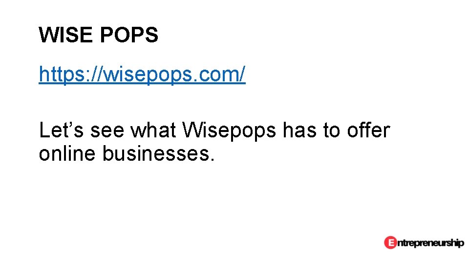 WISE POPS https: //wisepops. com/ Let’s see what Wisepops has to offer online businesses.