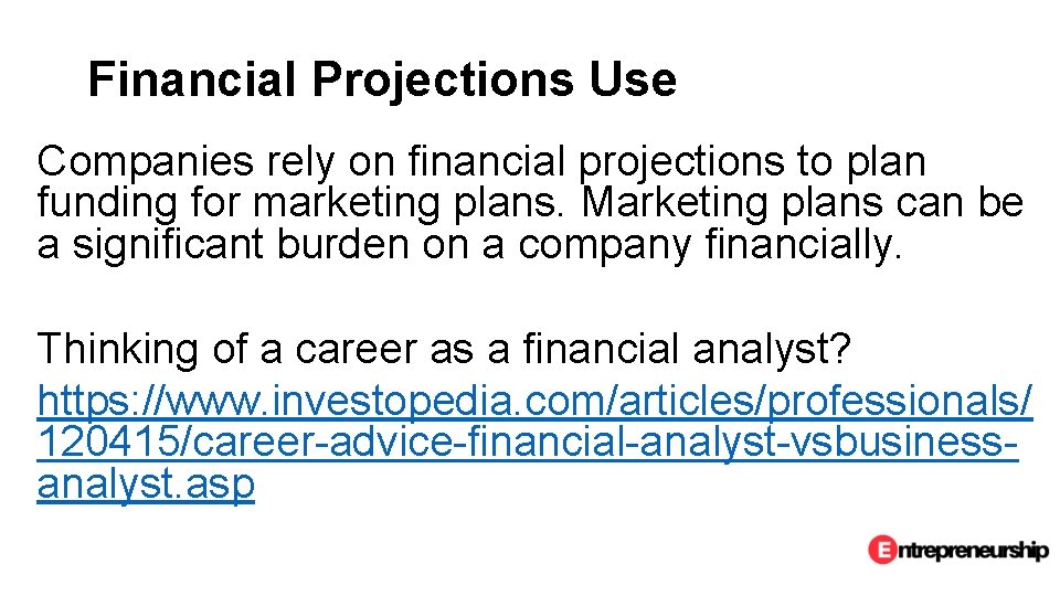 Financial Projections Use Companies rely on financial projections to plan funding for marketing plans.