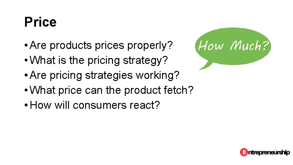 Price • Are products prices properly? • What is the pricing strategy? • Are