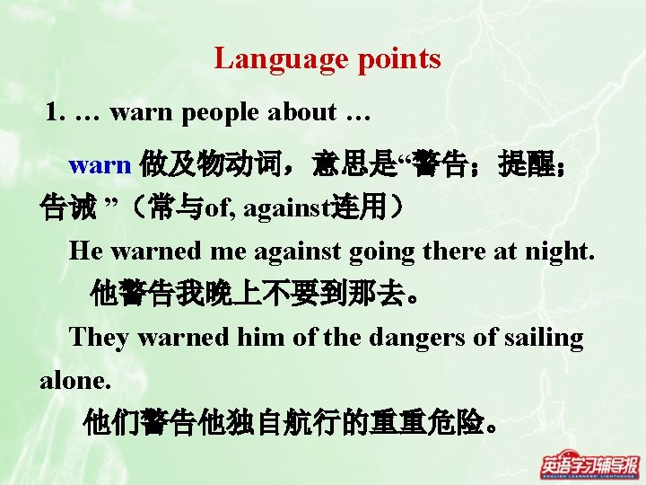 Language points 1. … warn people about … warn 做及物动词，意思是“警告；提醒； 告诫 ”（常与of, against连用） He