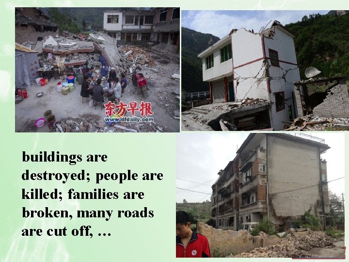 buildings are destroyed; people are killed; families are broken, many roads are cut off,