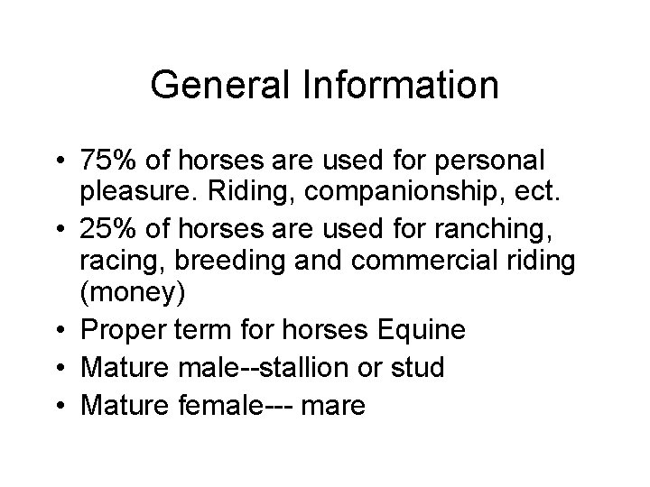 General Information • 75% of horses are used for personal pleasure. Riding, companionship, ect.